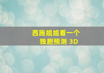 西施姐姐看一个独胆预测 3D